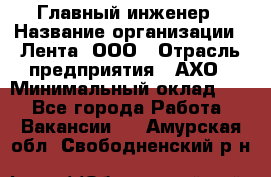 Главный инженер › Название организации ­ Лента, ООО › Отрасль предприятия ­ АХО › Минимальный оклад ­ 1 - Все города Работа » Вакансии   . Амурская обл.,Свободненский р-н